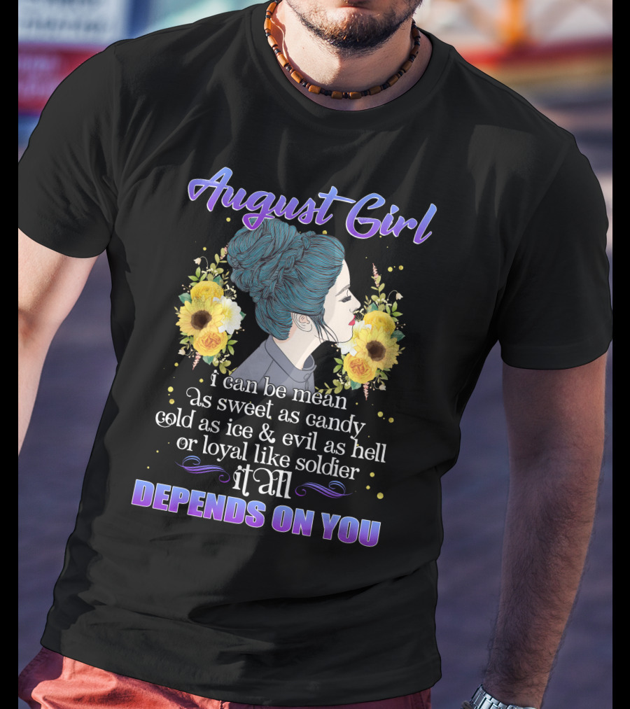 August Girl I Can Be Mean Sweet As Candy Cold As Ice Evil As Hell Loyal Like Soldier Depends On You T-Shirt