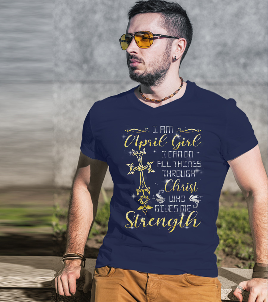 I Am April Girl I Can Do All Things Through Christ Who Gives Me Strength T-Shirt