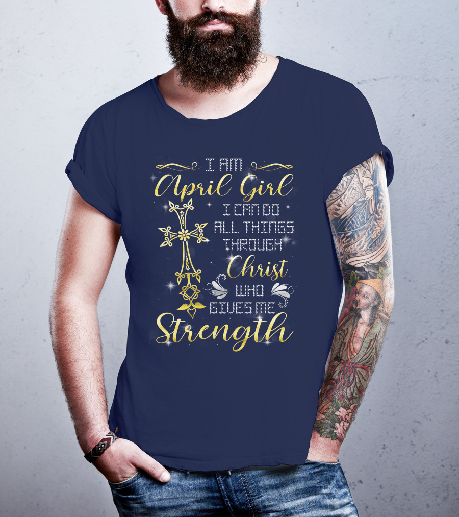 I Am April Girl I Can Do All Things Through Christ Who Gives Me Strength T-Shirt