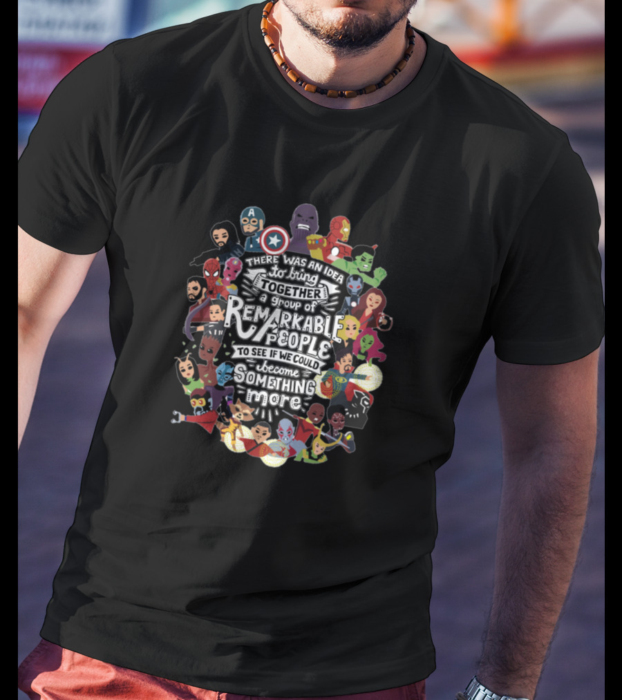 Avengers Assemble There Was An Idea Remarkable People To Become Something More T-Shirt