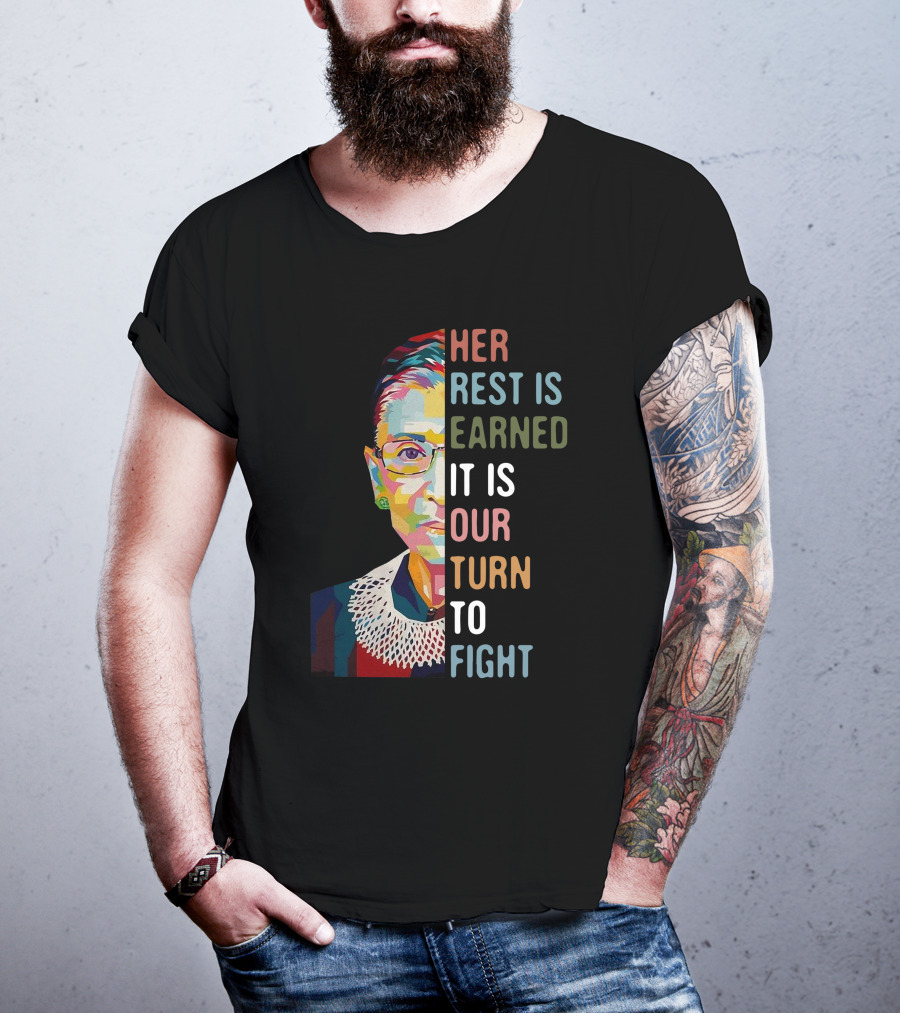 Her Rest Is Earned It Is Our Turn To Fight RBG T-Shirt