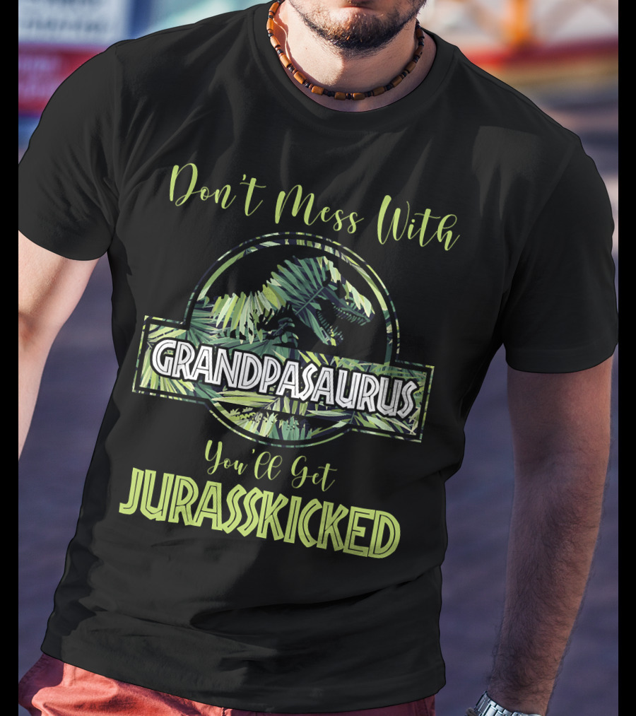 Don't Mess With Grandpasaurus You'll Get Jurasskicked Dinosaur T-Shirt
