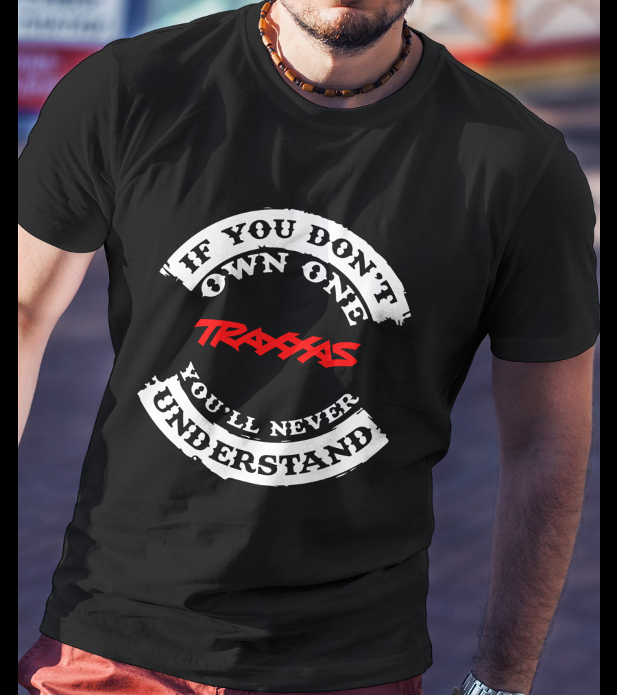 If You Don't Own One Traxxas You'll Never Understand T-Shirt