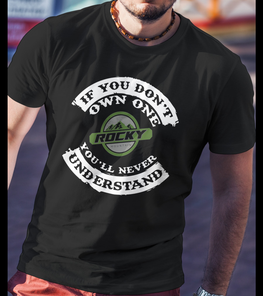 ROCKY MOUNTAIN IF YOU DON'T OWN ONE YOU'LL NEVER UNDERSTAND T-Shirt