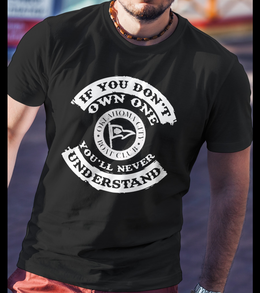 If You Don't Own One You'll Never Understand Oklahoma City Boat Club T-Shirt
