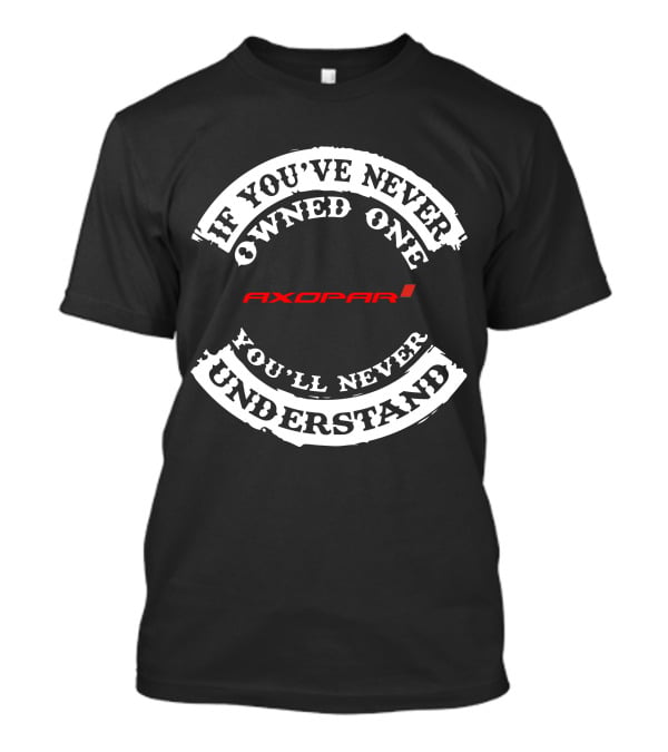 If You've Never Owned One Axopar You'll Never Understand T-Shirt