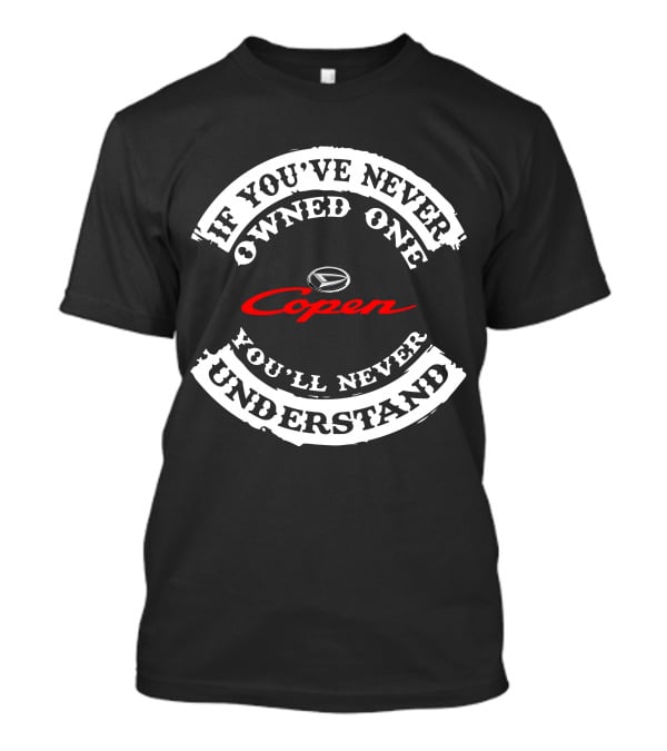If You've Never Owned One Copen You'll Never Understand T-Shirt