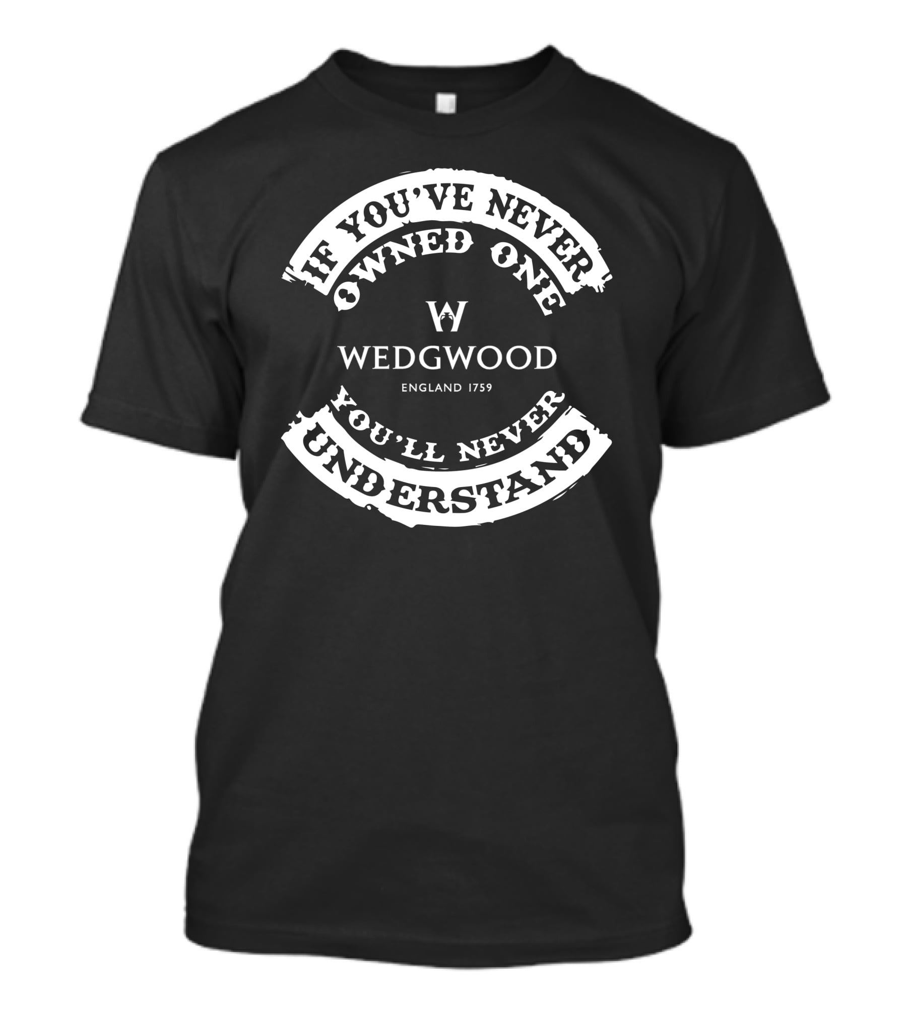 Wedgwood Jasper England 1759 If You've Never Owned One You'll Never Understand T-Shirt