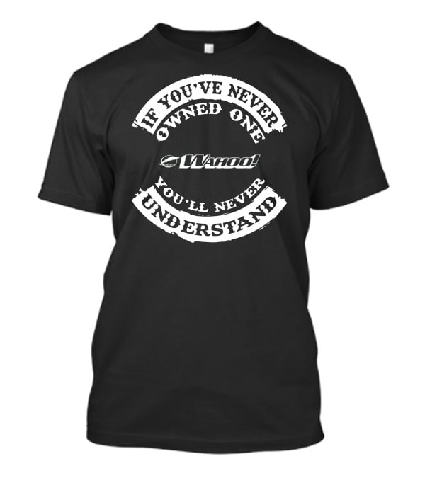 If You've Never Owned One You'll Never Understand Wahoo T-Shirt