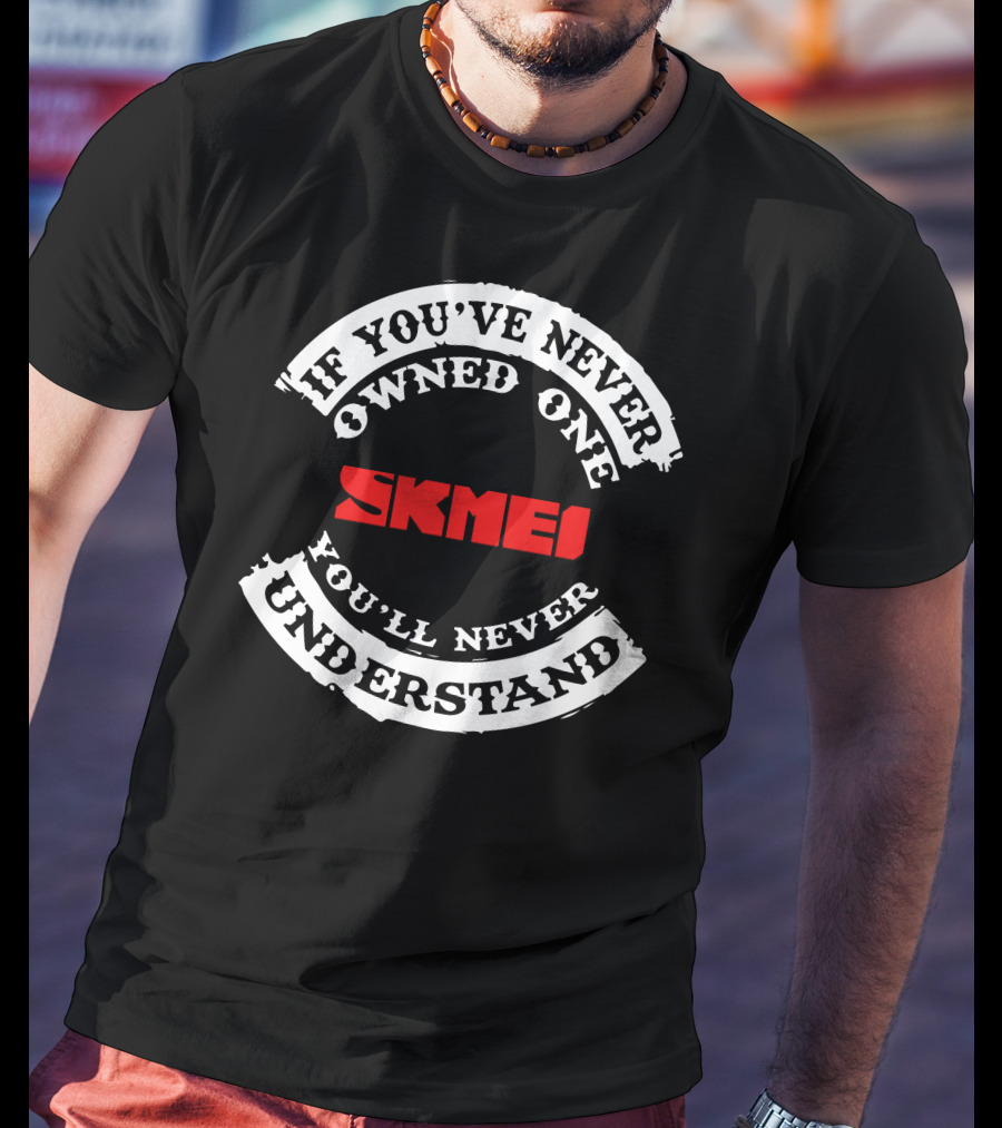 If You've Never Owned One Skmei You'll Never Understand T-Shirt