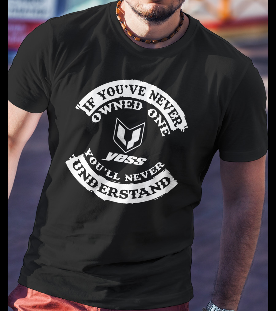 If You've Never Owned One You'll Never Understand Yess BMX T-Shirt