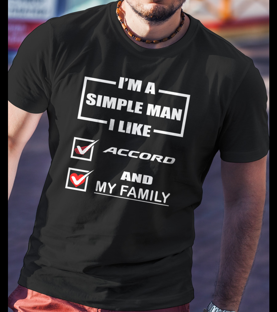 I'm A Simple Man I Like Accord And My Family T-Shirt