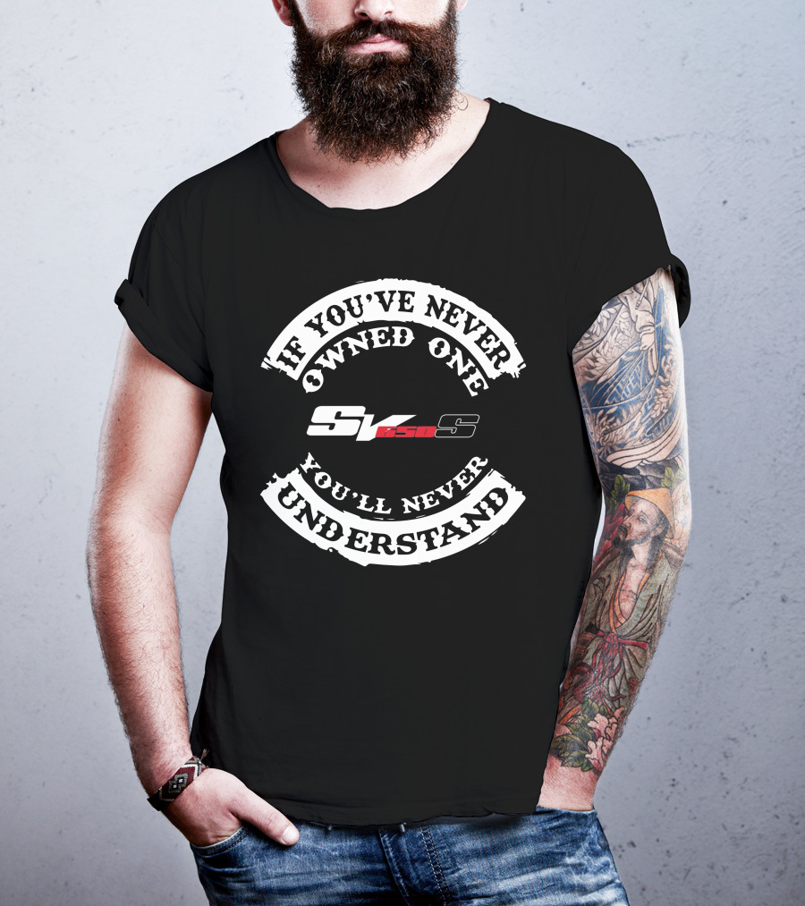 If You've Never Owned One You'll Never Understand Suzuki SV650 T-Shirt