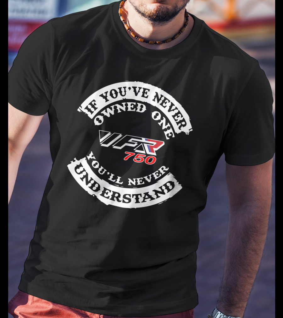 If You've Never Owned One VFR750 You'll Never Understand T-Shirt