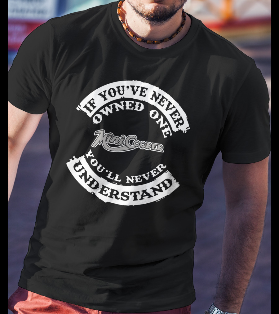 If You've Never Owned One Mini Cooper You'll Never Understand T-Shirt
