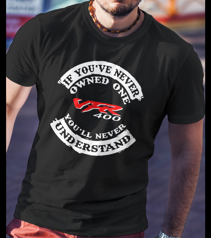 If You've Never Owned One VFR400 You'll Never Understand T-Shirt