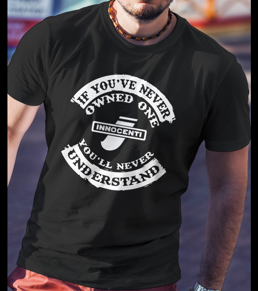 INNOCENTI If You've Never Owned One You'll Never Understand T-Shirt