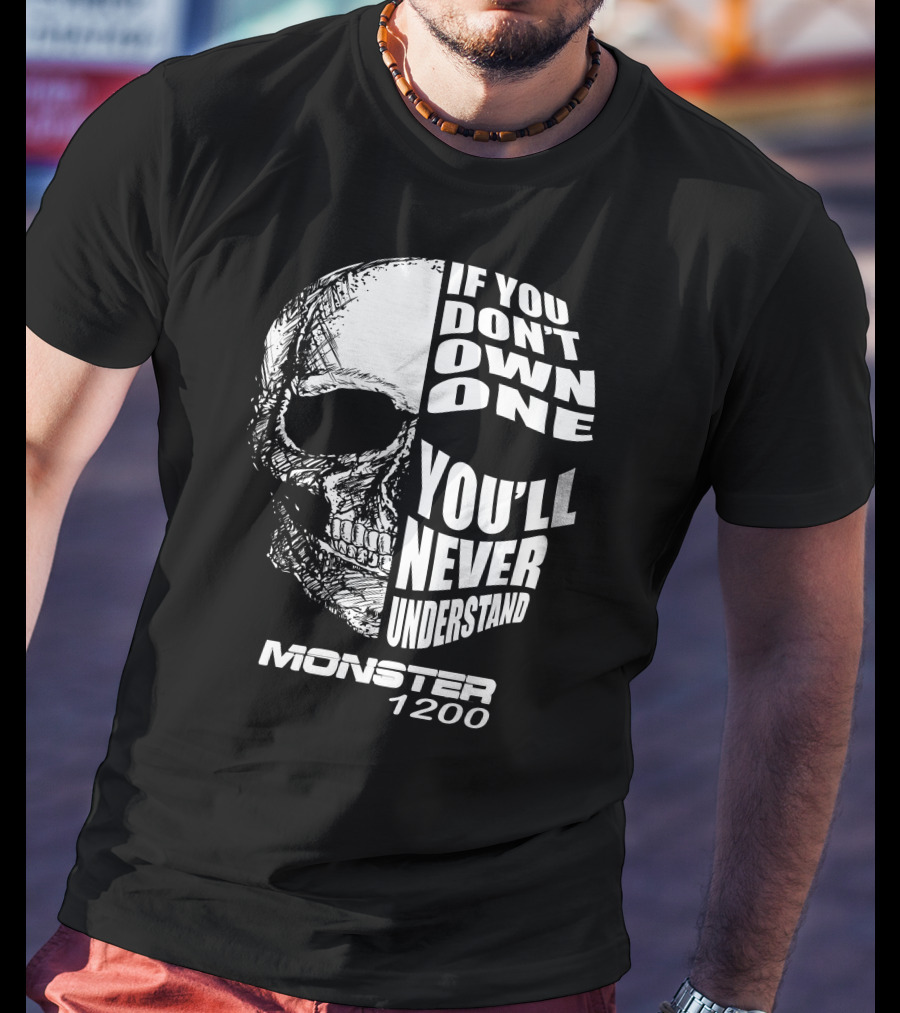 Monster 1200 Skull If You Don't Own One You'll Never Understand T-Shirt