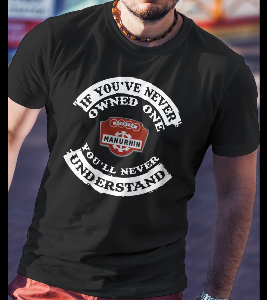 If You've Never Owned One Manurhin Scooters You'll Never Understand T-Shirt