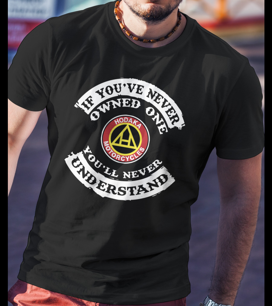 If You've Never Owned One You'll Never Understand Hodaka Motorcycles T-Shirt