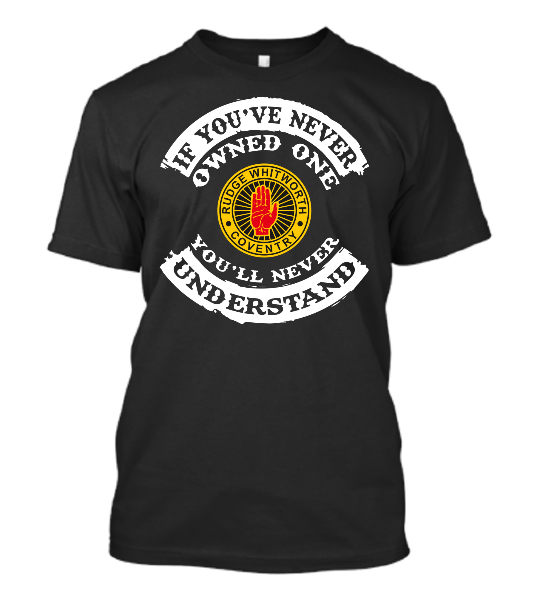 If You've Never Owned One You'll Never Understand Rudge Whitworth Coventry T-Shirt
