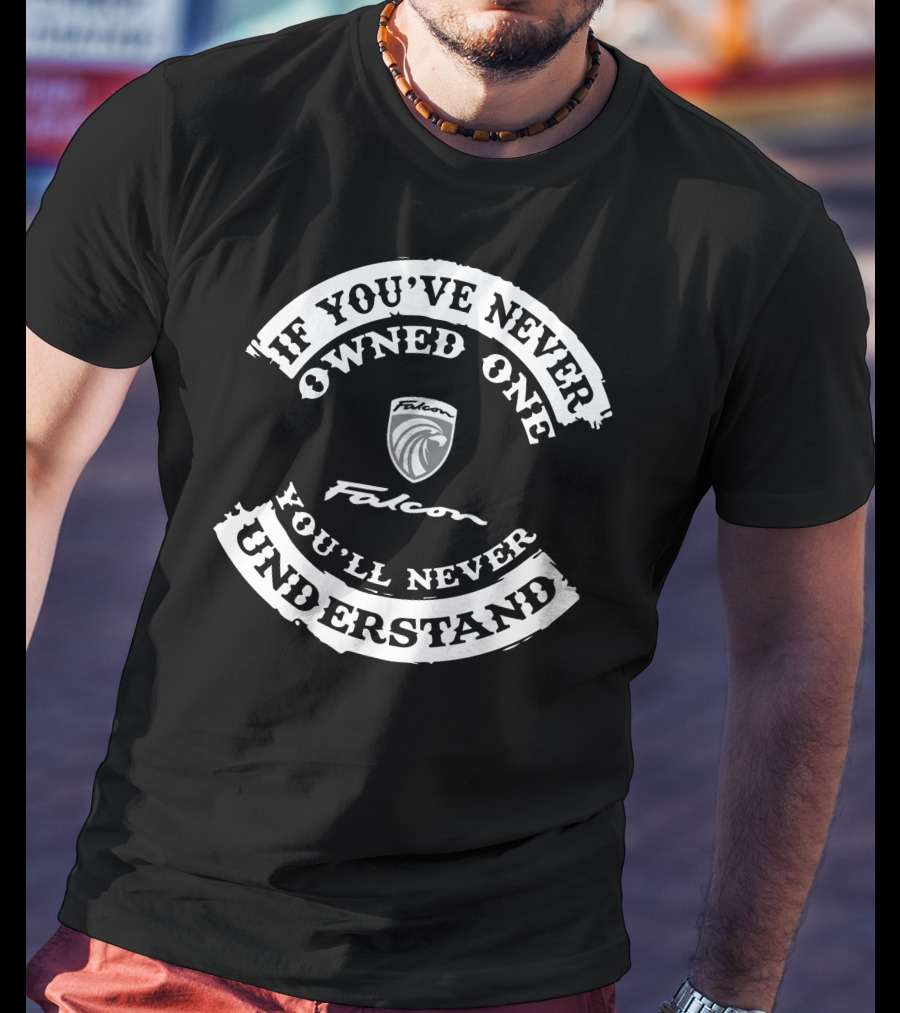 Falcon If You've Never Owned One You'll Never Understand T-Shirt