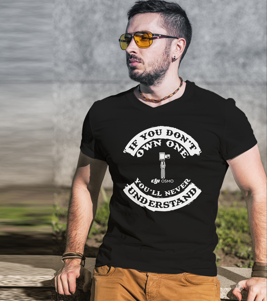 If You Don't Own One You'll Never Understand DJI Osmo T-Shirt