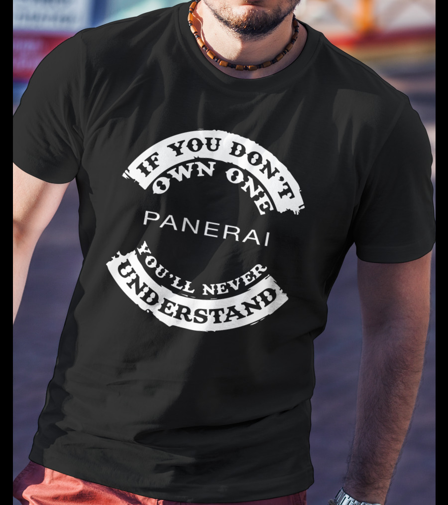 If You Don't Own One Panerai You'll Never Understand T-Shirt