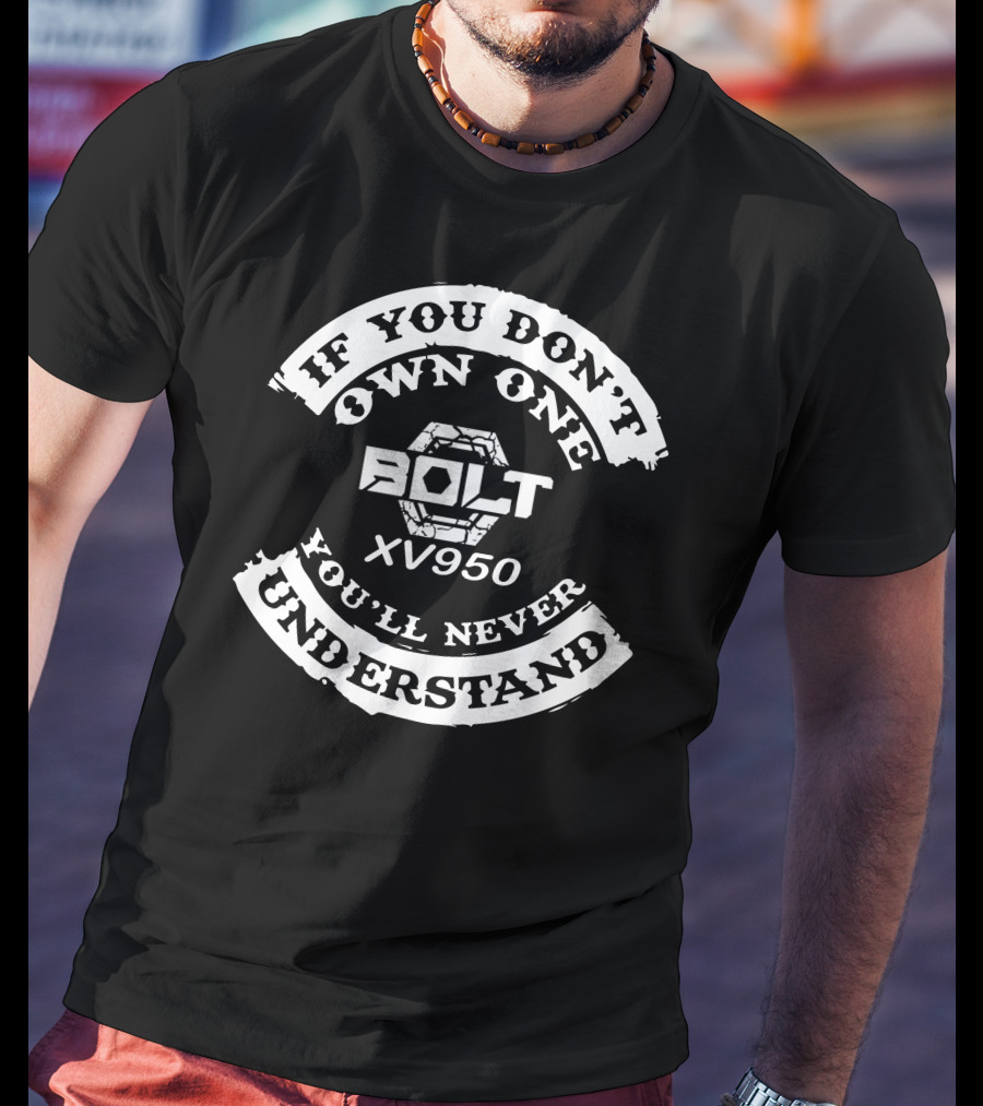 If You Don't Own One Bolt XV950 You'll Never Understand T-Shirt