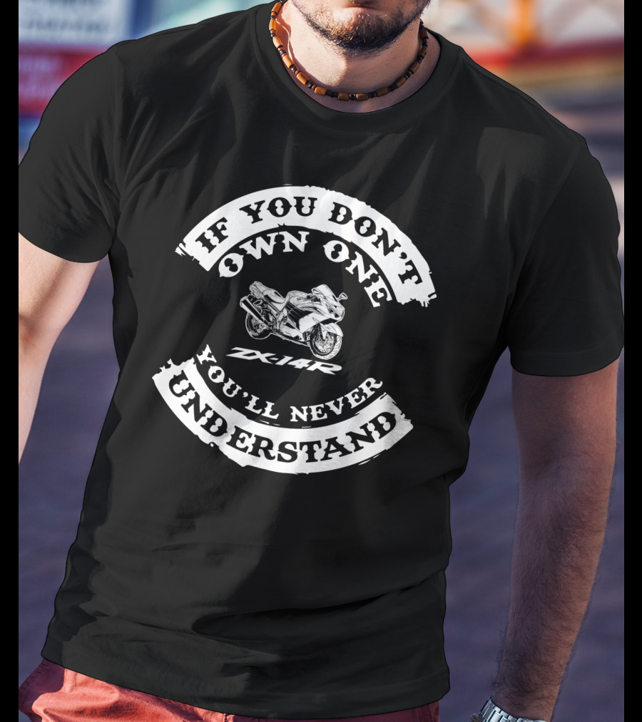 If You Don't Own One ZX14R You'll Never Understand T-Shirt