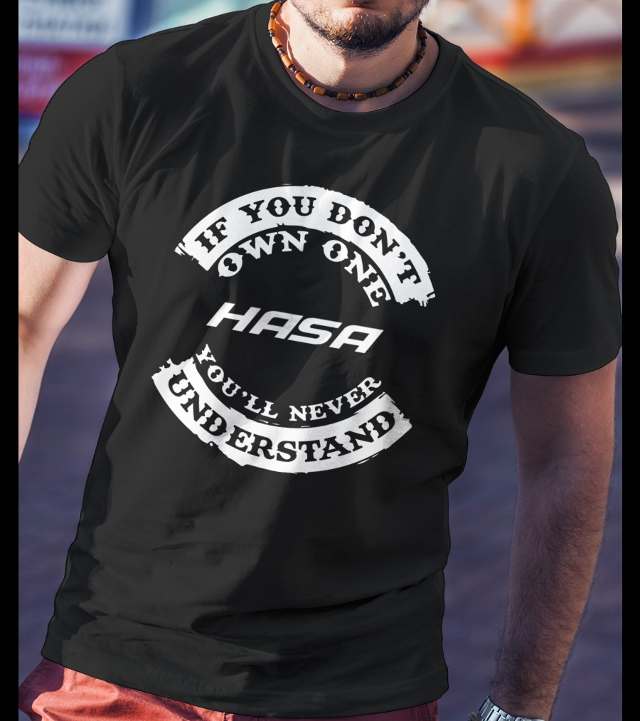 HASA If You Don't Own One You'll Never Understand T-Shirt