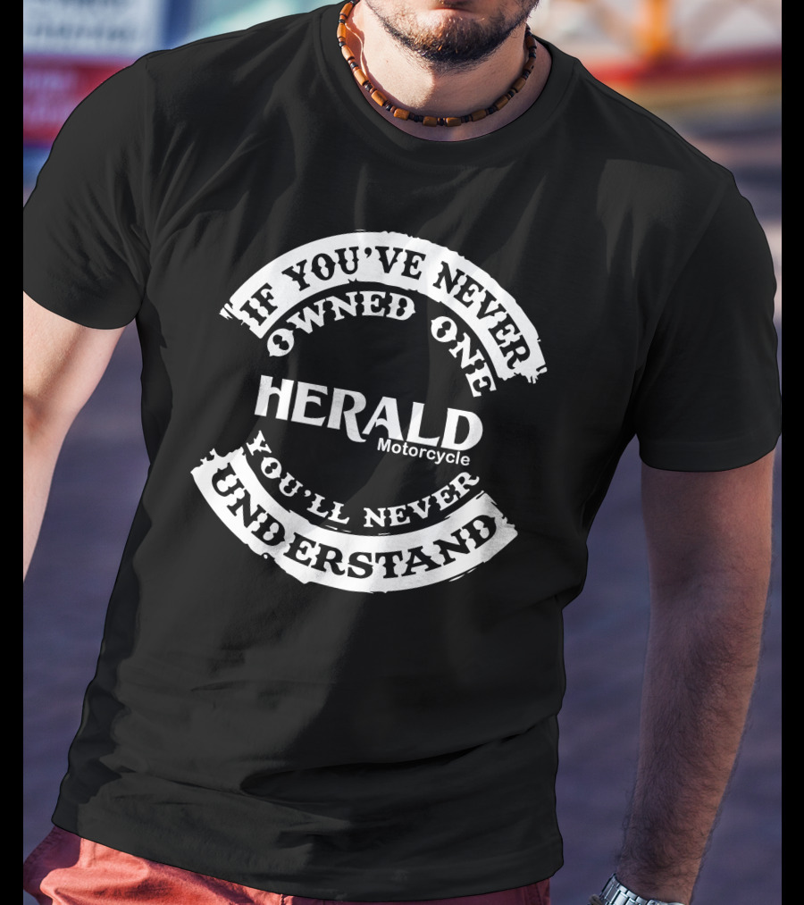If You've Never Owned One Herald Motorcycle You'll Never Understand T-Shirt