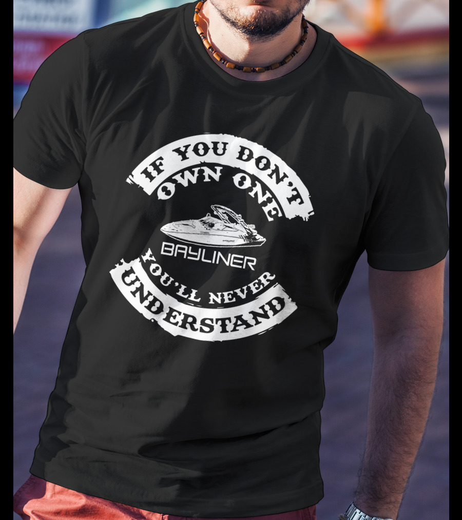 If You Don’t Own One You’ll Never Understand Bayliner T-Shirt