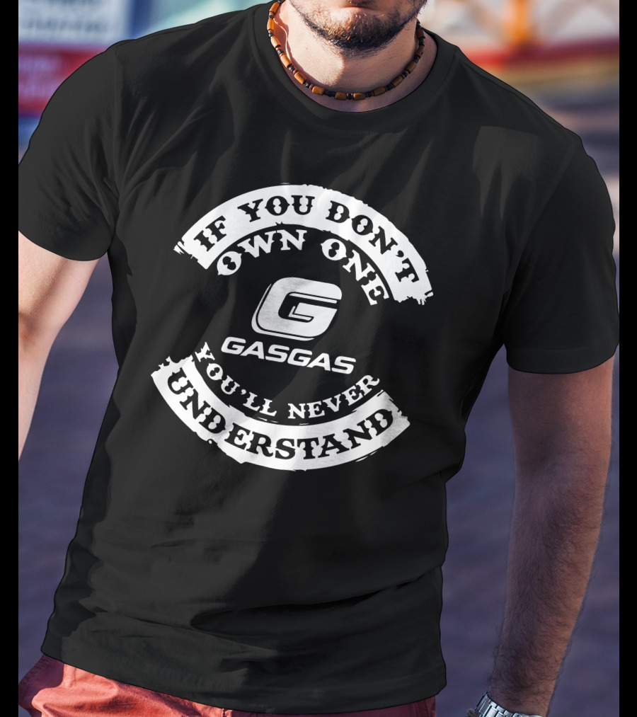 If You Don't Own One GasGas You'll Never Understand T-Shirt
