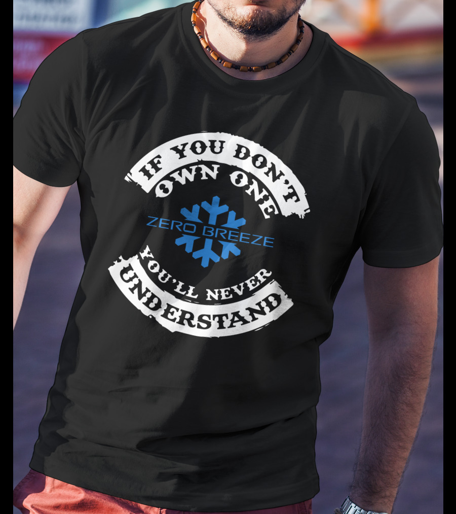If You Don't Own One You'll Never Understand Zero Breeze Snowflake T-Shirt