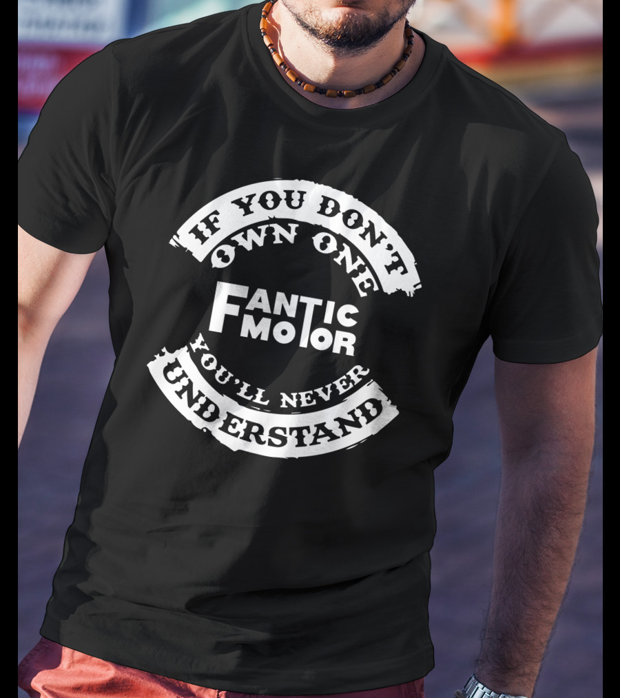 If You Don't Own One Fantic Motor You'll Never Understand T-Shirt