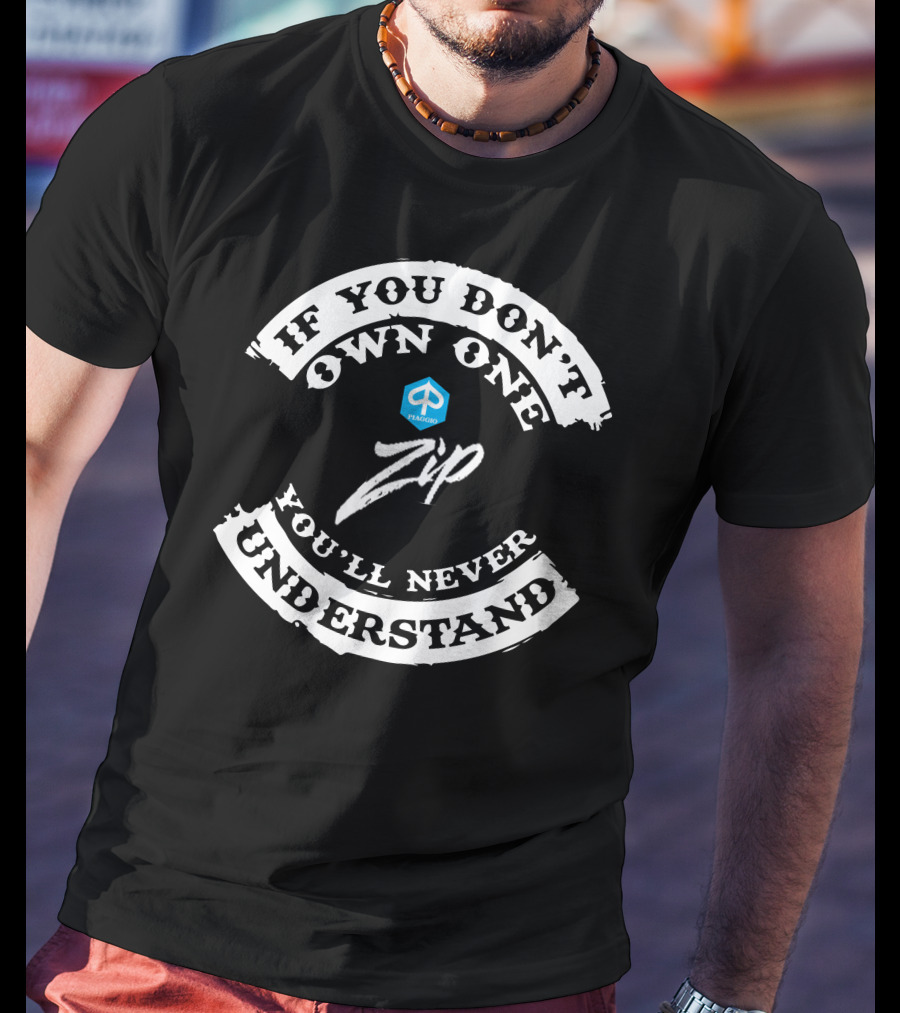 If You Don't Own One Piaggio Zip You'll Never Understand T-Shirt