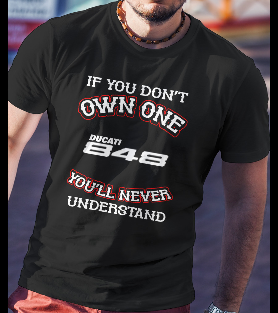 If You Don't Own One Ducati 848 You'll Never Understand T-Shirt