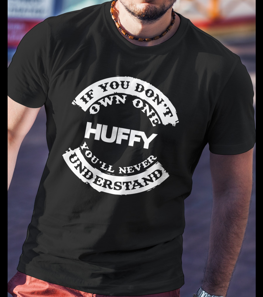 If You Don't Own One You'll Never Understand Huffy T-Shirt