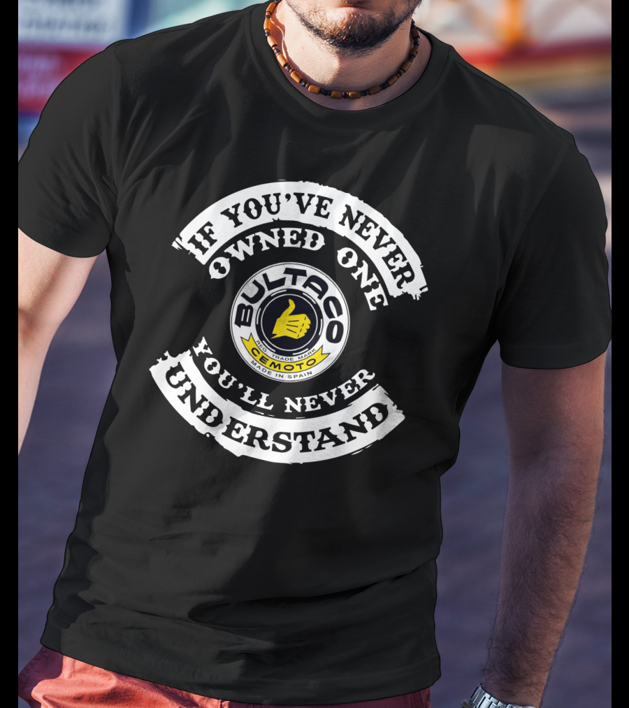 If You've Never Owned One You'll Never Understand Bultaco Cemoto Made In Spain T-Shirt