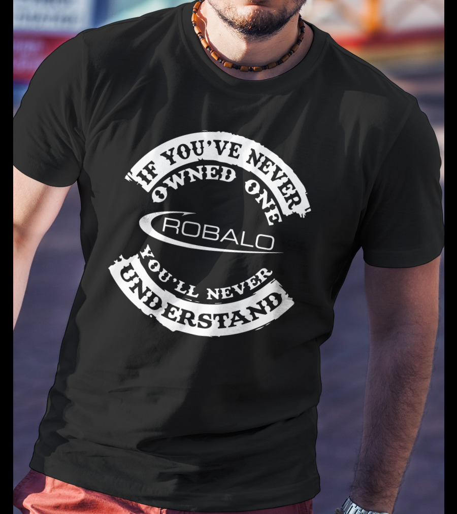 Robalo If You've Never Owned One You'll Never Understand T-Shirt