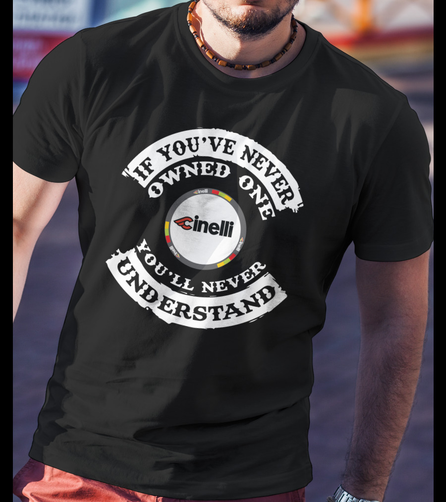 If You've Never Owned One You'll Never Understand Cinelli T-Shirt