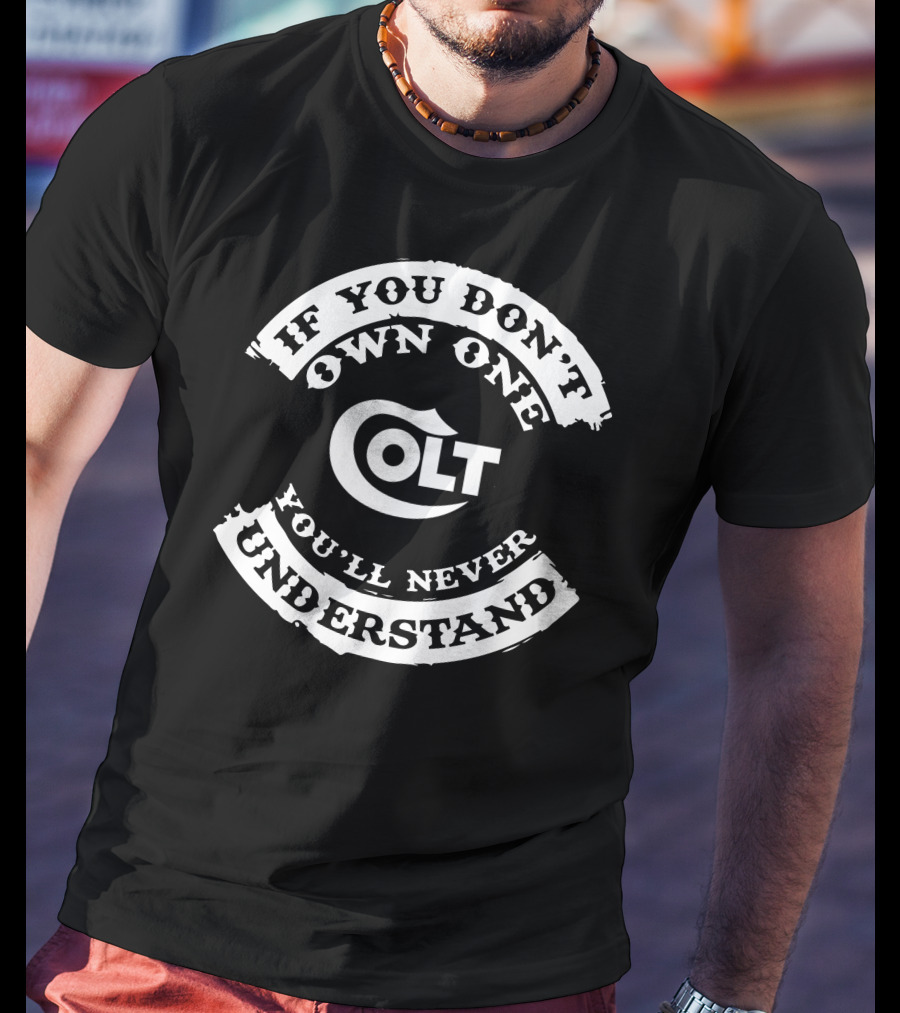 If You Don't Own One Colt You'll Never Understand T-Shirt