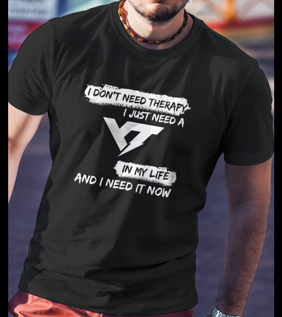 I Don't Need Therapy I Just Need A Yt IN My Life And I Need It Now T-Shirt