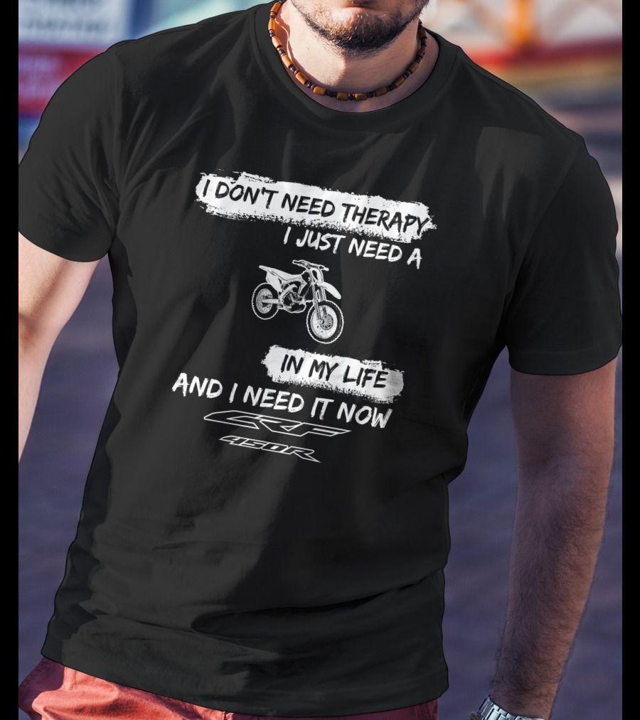 I Don't Need Therapy I Just Need A Honda CRF450R In My Life And I Need It Now T-Shirt
