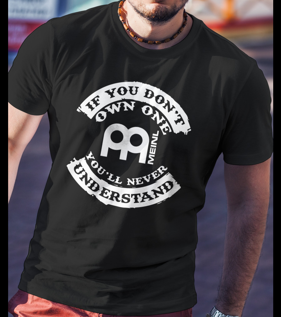 MEINL If You Don't Own One You'll Never Understand T-Shirt