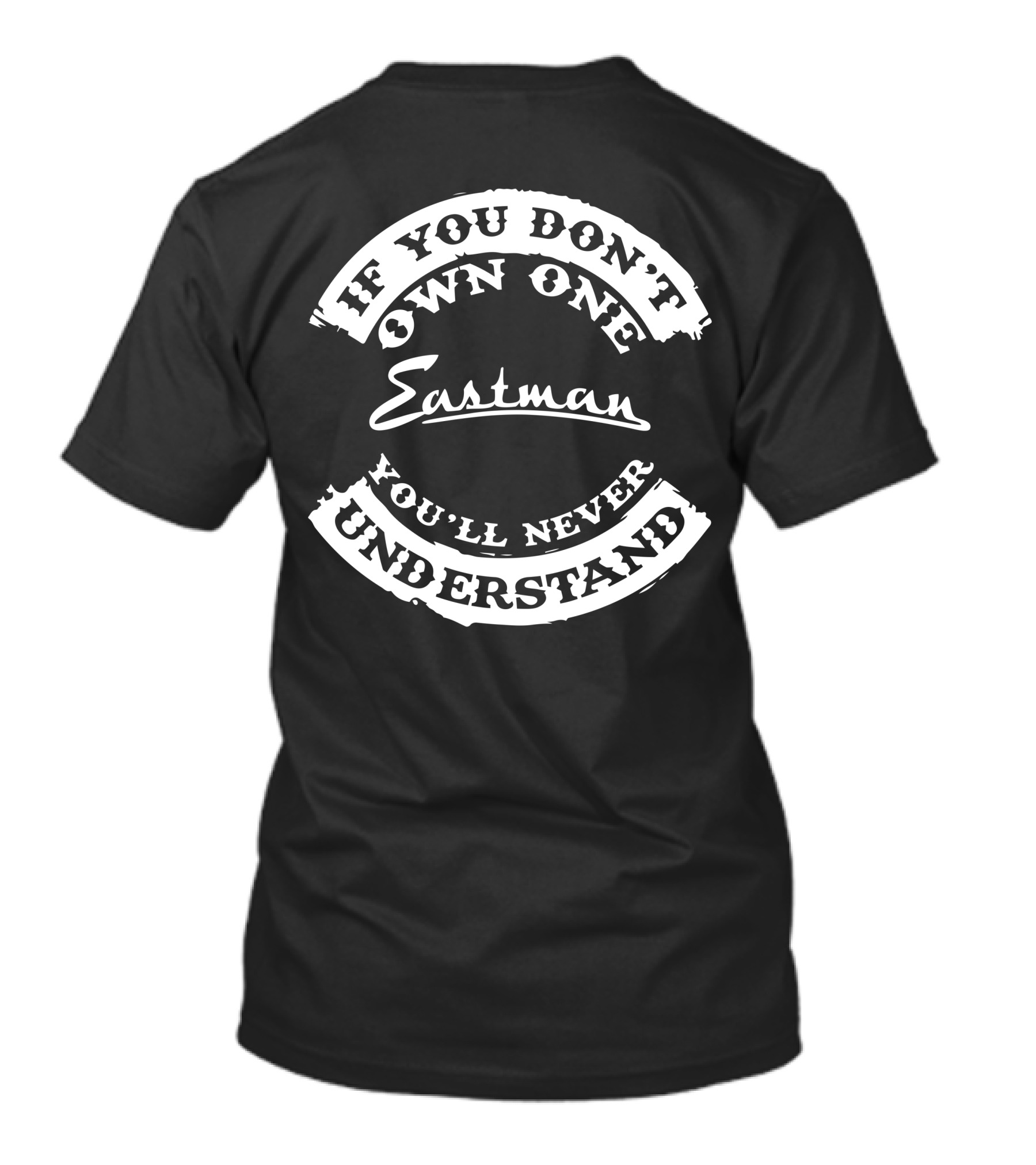 If You Don't Own One Eastman You'll Never Understand T-Shirt