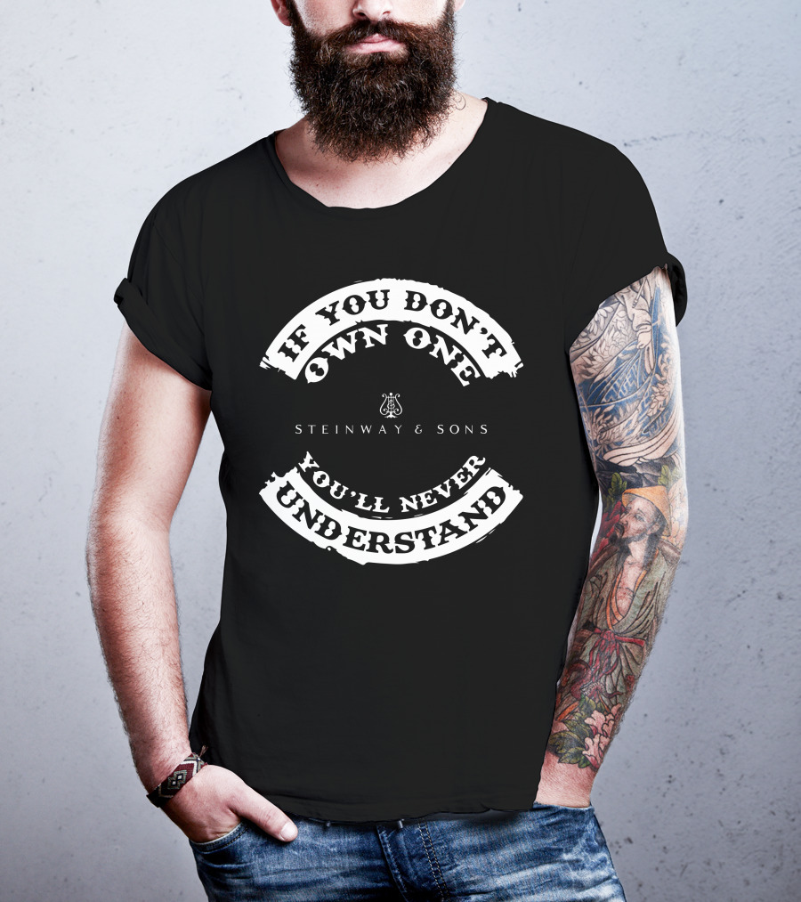 If You Don't Own One You'll Never Understand Steinway And Sons T-Shirt