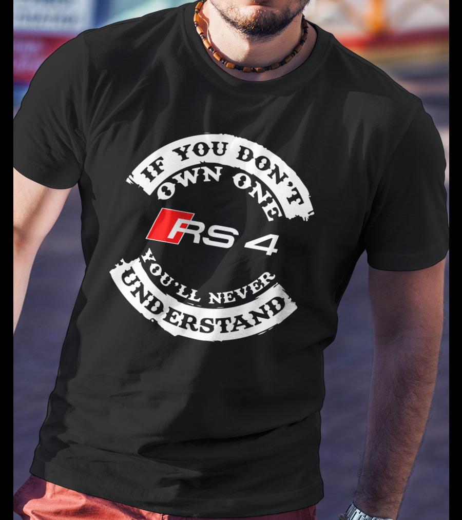 If You Don't Own One You'll Never Understand RS4 T-Shirt