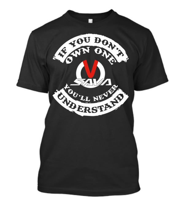 If You Don't Own One Sava You'll Never Understand T-Shirt